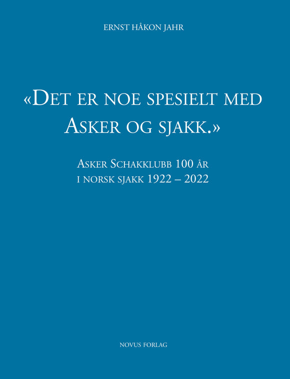Jahr, Ernst Håkon: «Det er noe spesielt med Asker og sjakk.» Asker Schakklubb 100 år i norsk sjakk 1922-2022