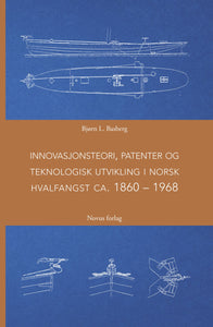 Basberg, Bjørn L: Innovasjonsteori patenter og teknologisk utvikling i norsk hvalfangst ca. 1860 - 1968