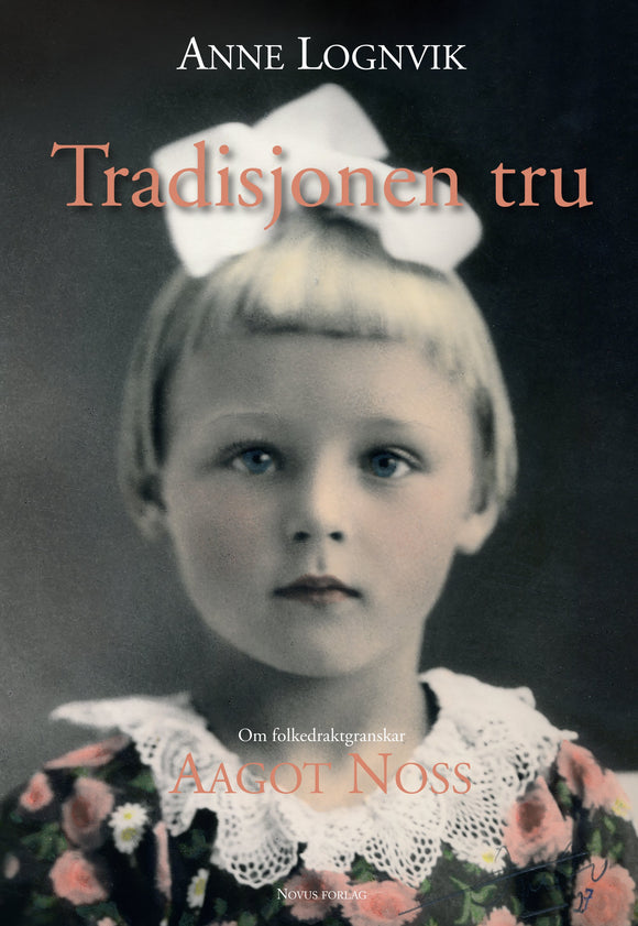 Lognvik, Anne: Tradisjonen tru - Om folkedraktgranskar Aagot Noss