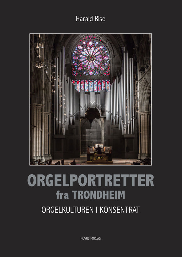 Rise, Harald: Orgelportretter fra Trondheim - Orgelkulturen i konsentrat